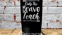 Only the Brave Teach 20oz Stainless Steel Tumbler (Travel Coffee Mug) Laser Engraved - Teacher Gift, Christmas