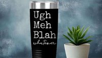 Ugh Meh Blah Whatever 22oz Skinny or 20oz Stainless Steel Tumbler (Travel Mug) Laser Engraved  Coffee or Tea Lover Sarcastic Humor Vibes