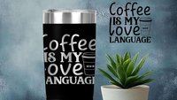 Coffee is My Love Language (b) 22oz Skinny or 20oz Stainless Steel Tumbler (Travel Mug) Laser Engraved  Coffee or Tea Lover Sarcastic Humor
