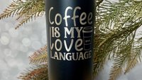 Coffee is My Love Language (b) 22oz Skinny or 20oz Stainless Steel Tumbler (Travel Mug) Laser Engraved  Coffee or Tea Lover Sarcastic Humor