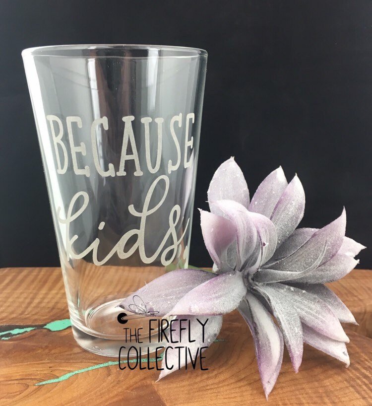 Because Kids.  - Funny Beer Sayings Laser Etched onto 16 oz Pint Pub Glass Drink Ware, Bar Ware, Party, Groomsman, House Warming, Parents