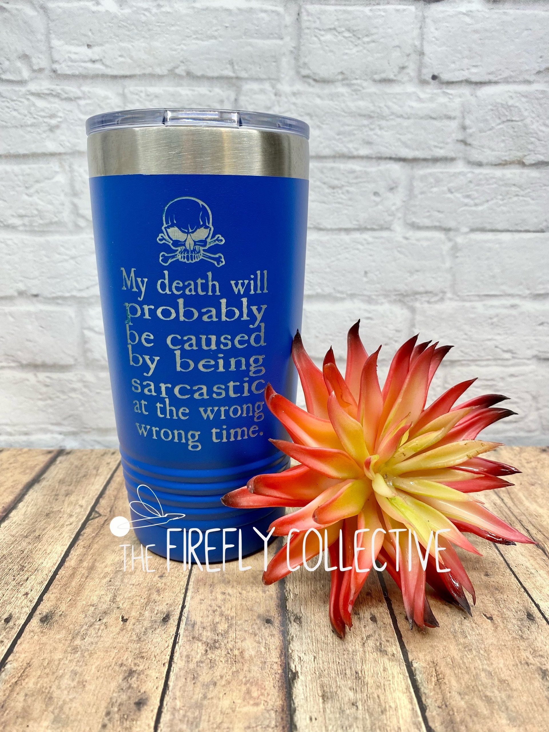 My Death will Probably be Caused by Being Sarcastic at the Wrong Time 20oz Stainless Tumbler (Travel Mug) Laser Engraved -Irreverent, Snarky