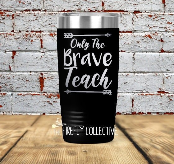 Only the Brave Teach 20oz Stainless Steel Tumbler (Travel Coffee Mug) Laser Engraved - Teacher Gift, Christmas
