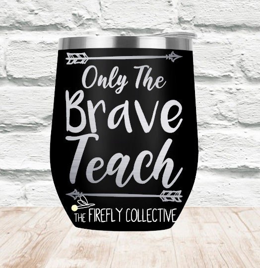 Only the Brave Teach Laser Etched Stemless Wine Glass or Tumbler with Lid - Teacher Gift, Holiday, Christmas