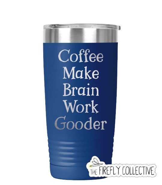 Coffee Make Brain Work Gooder 22oz Skinny or 20oz Stainless Steel Tumbler (Travel Coffee Mug) Laser Engraved - Coffee or Tea Lover Humor