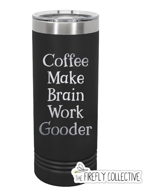 Coffee Make Brain Work Gooder 22oz Skinny or 20oz Stainless Steel Tumbler (Travel Coffee Mug) Laser Engraved - Coffee or Tea Lover Humor