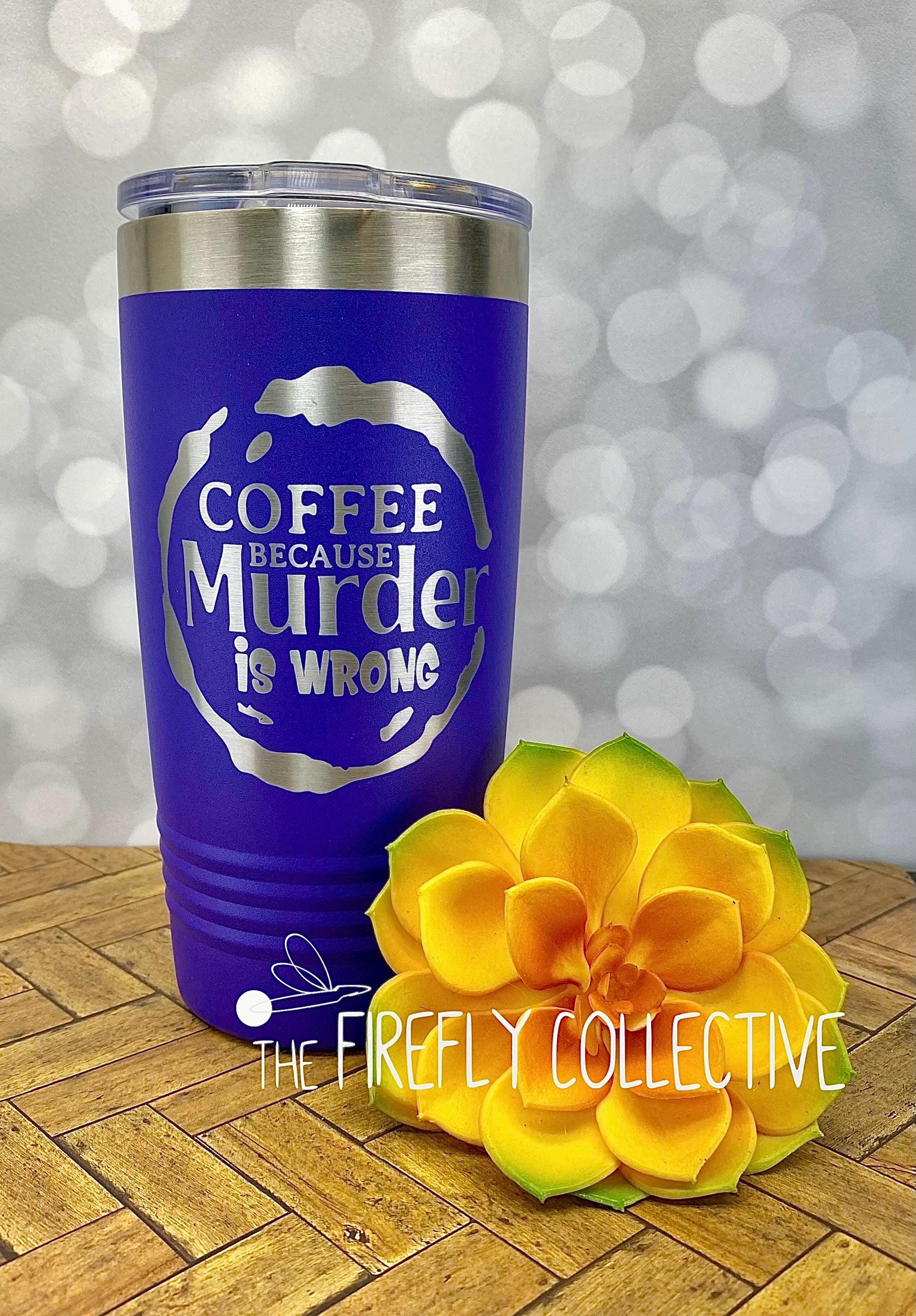 Coffee Because Murder is Wrong 22oz Skinny or 20oz Stainless Steel Tumbler (Travel Mug) Laser Engraved  Coffee or Tea Lover Sarcastic Humor