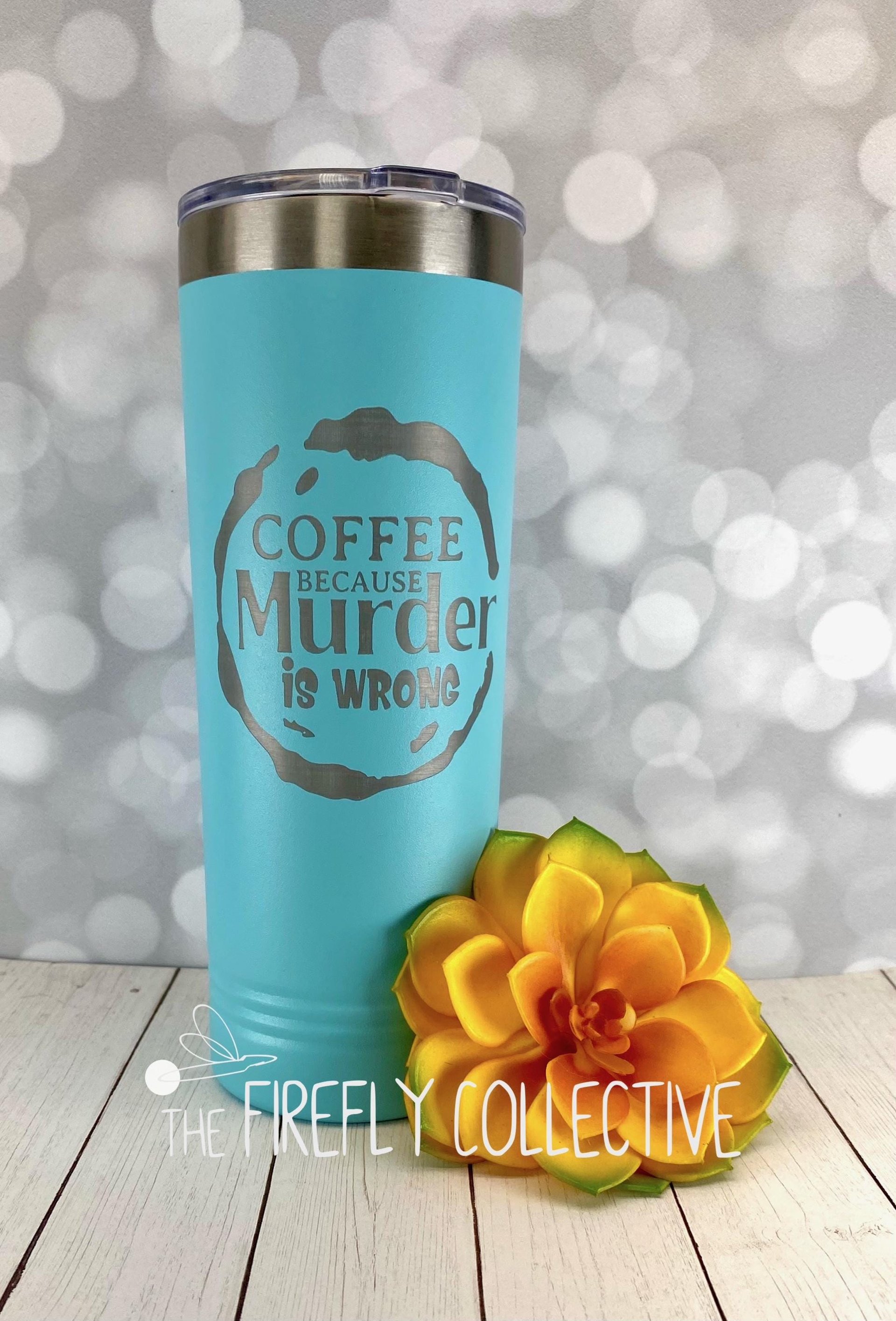 Coffee Because Murder is Wrong 22oz Skinny or 20oz Stainless Steel Tumbler (Travel Mug) Laser Engraved  Coffee or Tea Lover Sarcastic Humor