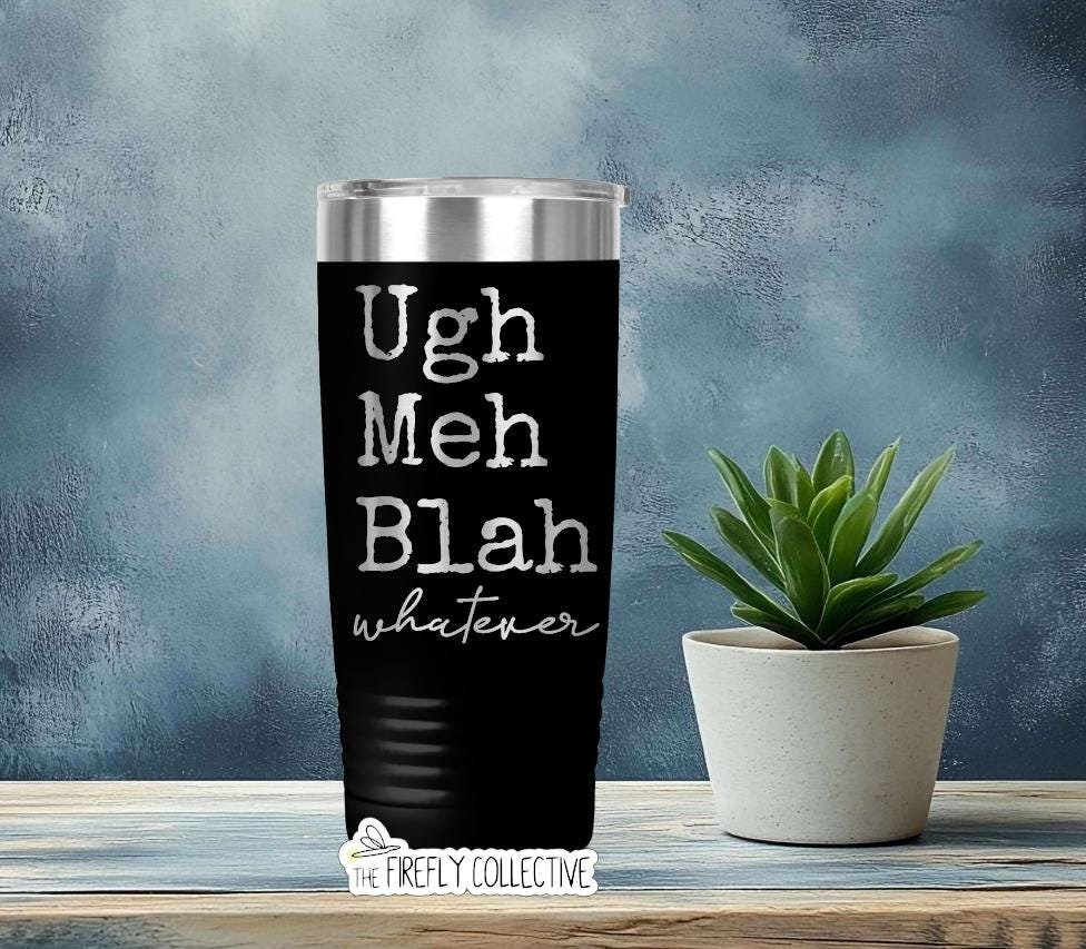Ugh Meh Blah Whatever 22oz Skinny or 20oz Stainless Steel Tumbler (Travel Mug) Laser Engraved  Coffee or Tea Lover Sarcastic Humor Vibes