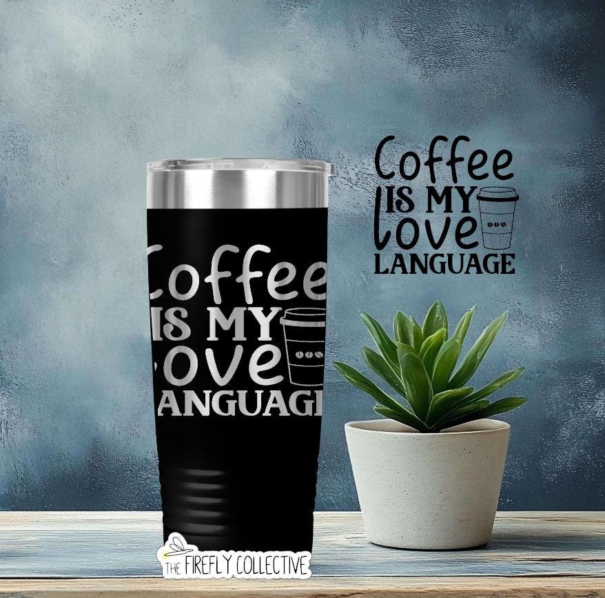 Coffee is My Love Language (b) 22oz Skinny or 20oz Stainless Steel Tumbler (Travel Mug) Laser Engraved  Coffee or Tea Lover Sarcastic Humor