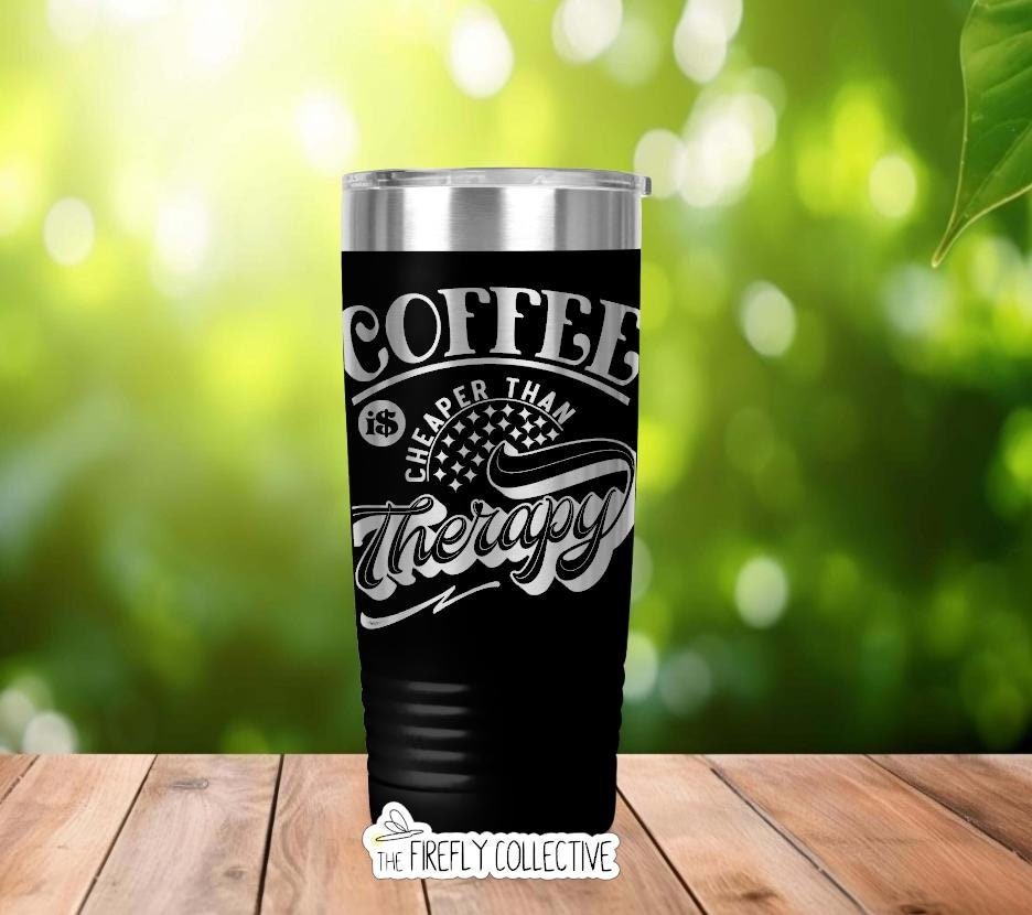 Coffee is Cheaper Than Therapy 22oz Skinny or 20oz Stainless Steel Tumbler (Travel Mug) Laser Engraved  Coffee or Tea Lover Sarcastic Humor