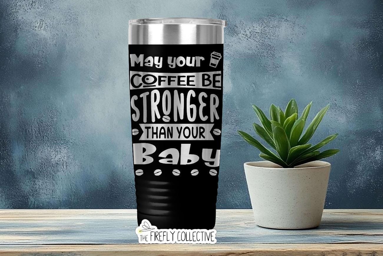 May Your Coffee be Stronger than Your Children Baby Toddler Daughter Son 22oz Skinny or 20oz Tumbler Laser Engraved Mom Gift Mother's Day