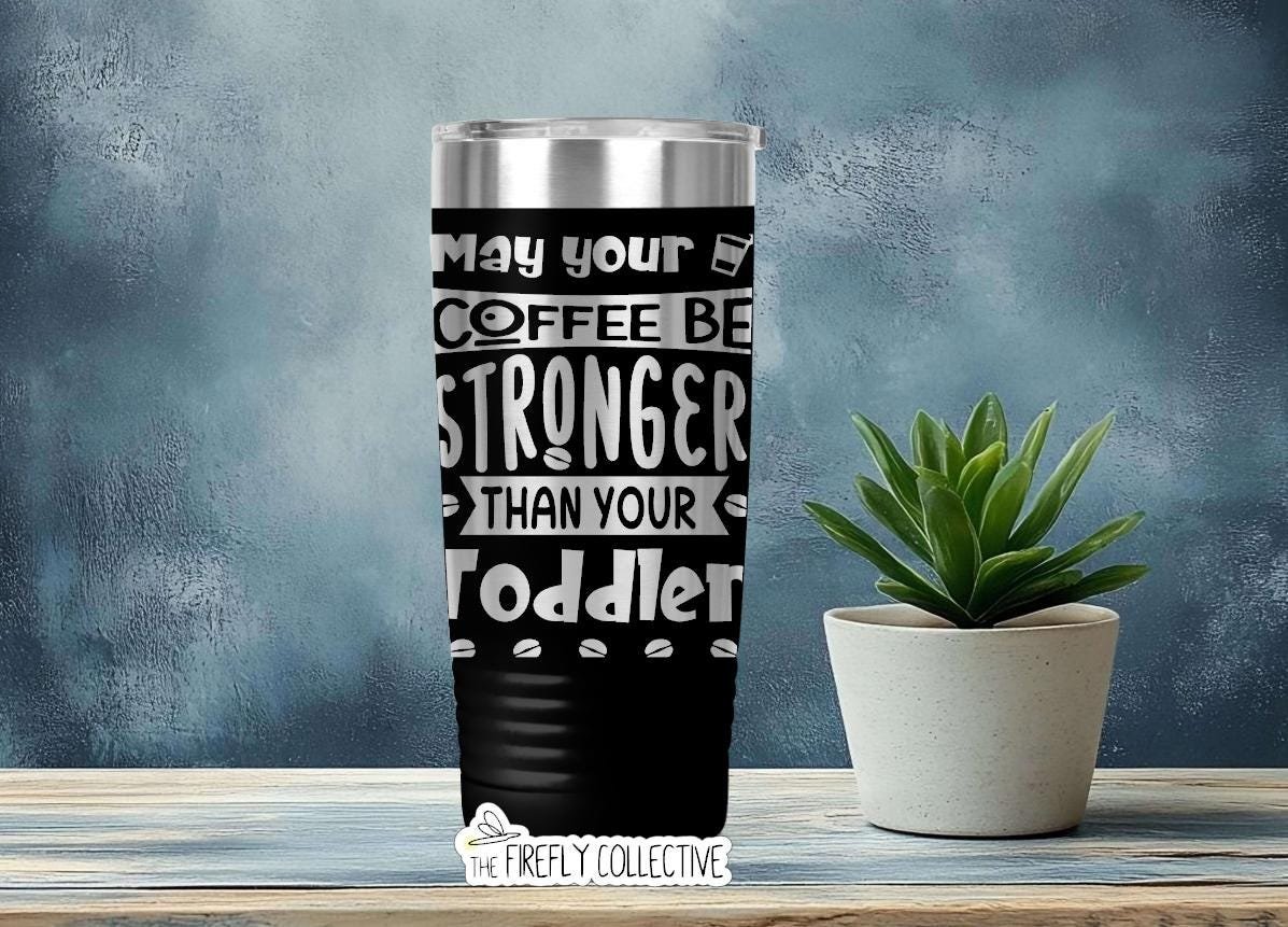 May Your Coffee be Stronger than Your Children Baby Toddler Daughter Son 22oz Skinny or 20oz Tumbler Laser Engraved Mom Gift Mother's Day