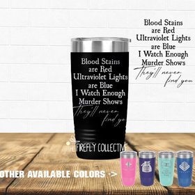 I Watch Enough Murder Shows They'll Never Find You Inspired 20 oz Stainless Steel Tumbler (Travel Coffee Mug) Laser Engraved