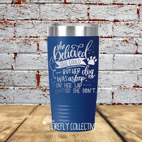 She Believed She Could But Her Dog was Asleep on Her Lap so She Didn't 20 oz SS Tumbler (Travel Mug) Laser Engraved - Dog Mom, Mom Gift, Pet