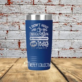 I Don't Have Enough Coffee or Middle Fingers for Today 20 oz Stainless Steel Tumbler (Travel Coffee Mug) Laser Engraved - Humor, Sarcastic