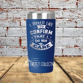 I Would Like to Confirm that I Do Not Care 20 oz Stainless Steel Tumbler (Travel Mug) Laser Engraved - Humor, Sarcastic, Irreverent, Snarky