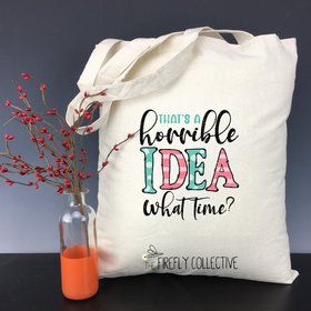 That's a Horrible Idea What Time? Light Weight Tote Bag - Christmas Gift, Mom Gift, BFF, Buddy, Office Wife Sarcastic, Humorous, Snarky