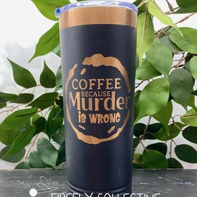 Coffee Because Murder is Wrong 22oz Skinny or 20oz Stainless Steel Tumbler (Travel Mug) Laser Engraved  Coffee or Tea Lover Sarcastic Humor