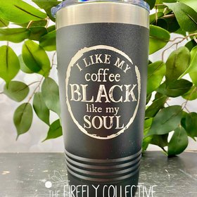 I Like My Coffee Black Like my Soul 22oz Skinny or 20oz Stainless Steel Tumbler (Travel Mug) Laser Engraved  Coffee or Lover Sarcastic Humor