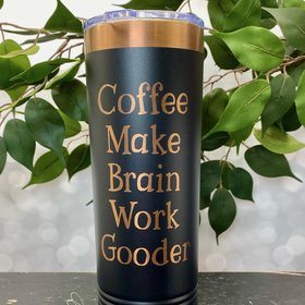 Coffee Make Brain Work Gooder 22oz Skinny or 20oz Stainless Steel Tumbler (Travel Coffee Mug) Laser Engraved - Coffee or Tea Lover Humor