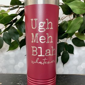 Ugh Meh Blah Whatever 22oz Skinny or 20oz Stainless Steel Tumbler (Travel Mug) Laser Engraved  Coffee or Tea Lover Sarcastic Humor Vibes