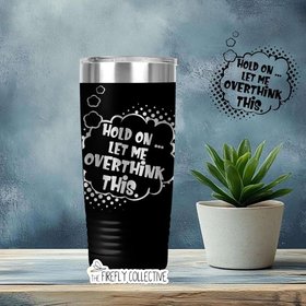 Hold On Let Me Overthink This 22oz Skinny or 20oz Stainless Tumbler Travel Mug Laser Engraved Coffee/ Tea Lover Humor Introvert Overthinking