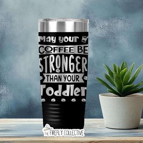 May Your Coffee be Stronger than Your Children Baby Toddler Daughter Son 22oz Skinny or 20oz Tumbler Laser Engraved Mom Gift Mother's Day