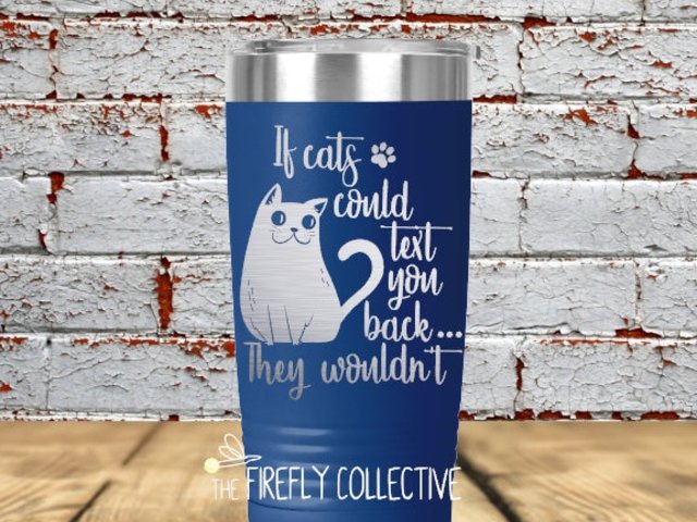 If Cats Could Text You Back ... They Wouldn't 20 oz SS Tumbler (Travel Mug) Laser Engraved - Cat Mom, Mom Gift, Pet, Cat Lover