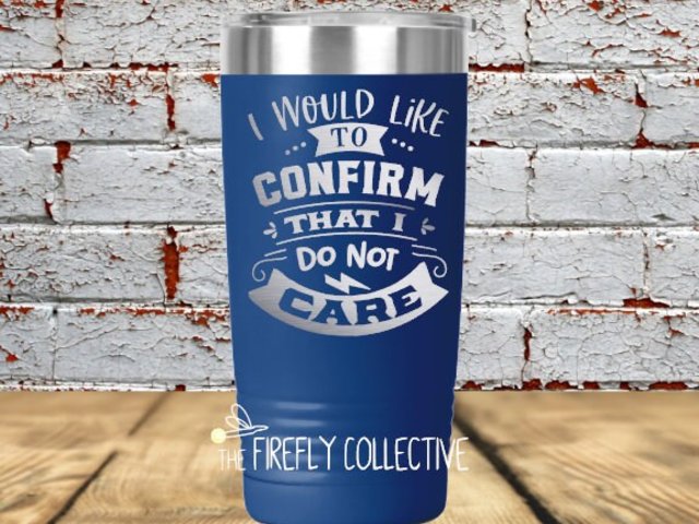 I Would Like to Confirm that I Do Not Care 20 oz Stainless Steel Tumbler (Travel Mug) Laser Engraved - Humor, Sarcastic, Irreverent, Snarky