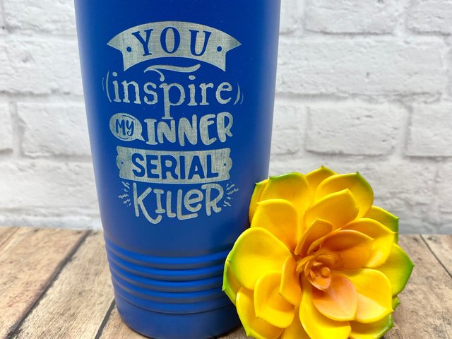You Inspire My Inner Serial Killer 20 oz Stainless Steel Tumbler (Travel Coffee Mug) Laser Engraved - Humor, Sarcastic, Irreverent, Snarky
